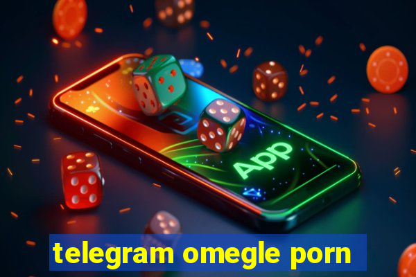 telegram omegle porn